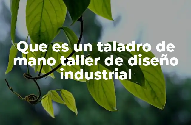Que es un Taladro de Mano Taller de Diseño Industrial