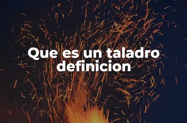 Que es un Taladro Definicion