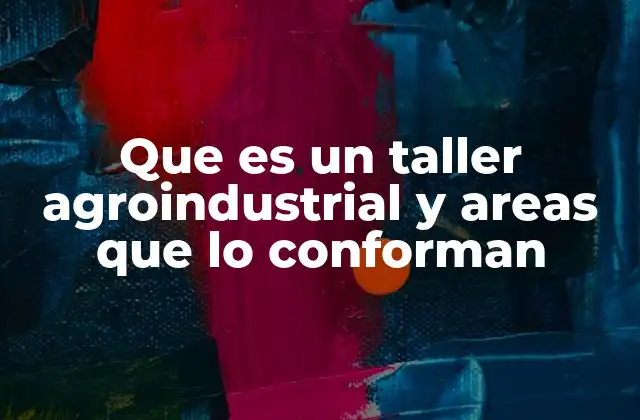 Que es un Taller Agroindustrial y Areas que Lo Conforman