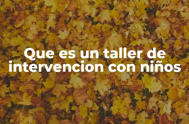 Que es un Taller de Intervencion con Niños