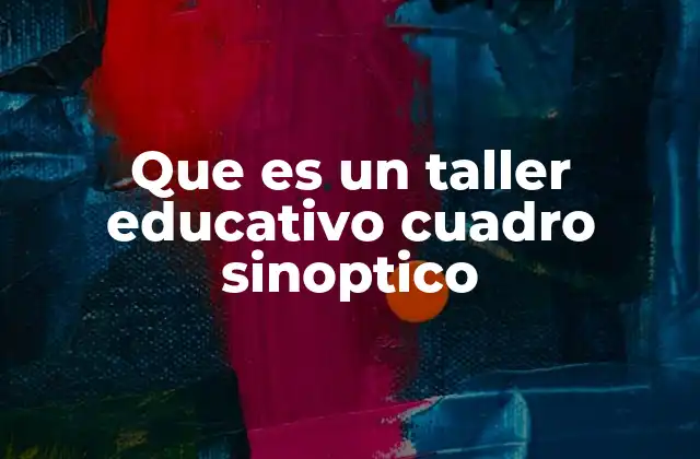 Cómo los cuadros sinópticos mejoran el aprendizaje en los talleres educativos