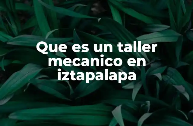Que es un Taller Mecanico en Iztapalapa