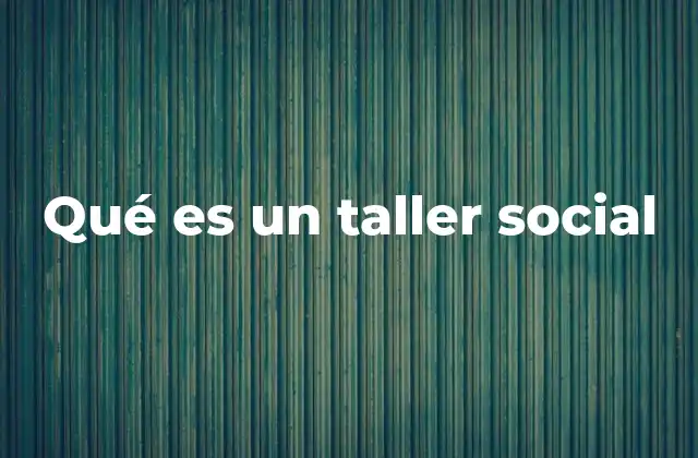 Qué es un Taller Social