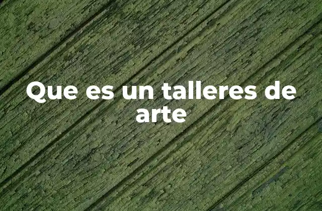 Que es un Talleres de Arte