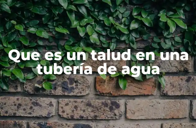 Que es un Talud en una Tubería de Agua