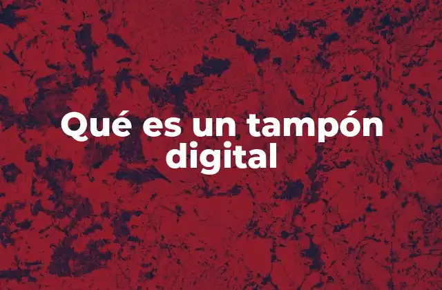 Qué es un Tampón Digital 2 El papel del tampón digital en la tecnología moderna