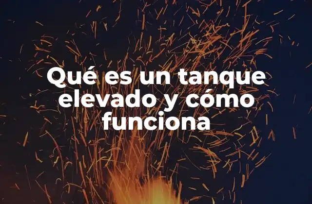 Qué es un Tanque Elevado y Cómo Funciona