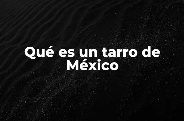 La importancia cultural del tarro mexicano en la vida cotidiana
