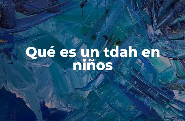 Qué es un Tdah en Niños