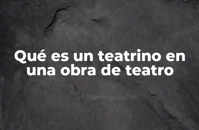 Qué es un Teatrino en una Obra de Teatro 2 El teatrino como herramienta narrativa en la escena teatral