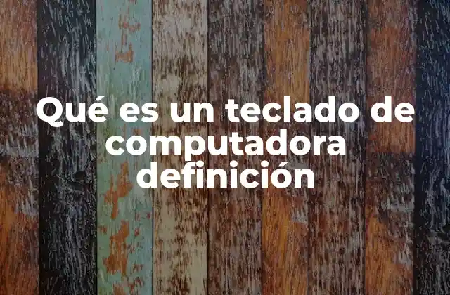 Qué es un Teclado de Computadora Definición
