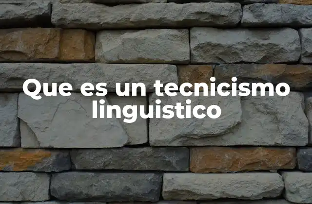 Que es un Tecnicismo Linguistico