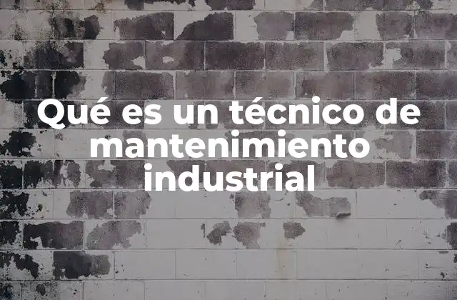 Qué es un Técnico de Mantenimiento Industrial