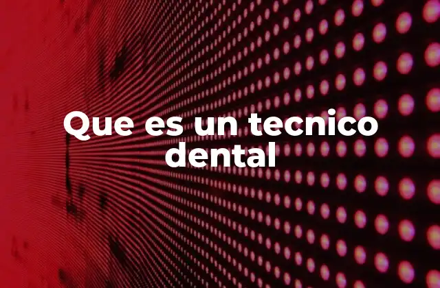 Que es un Tecnico Dental