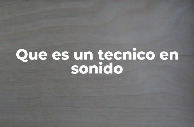 Que es un Tecnico en Sonido
