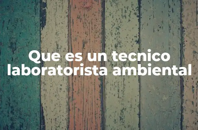 Que es un Tecnico Laboratorista Ambiental