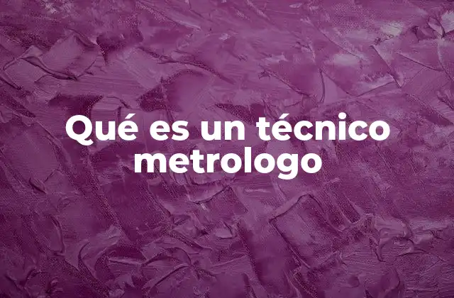Qué es un Técnico Metrologo