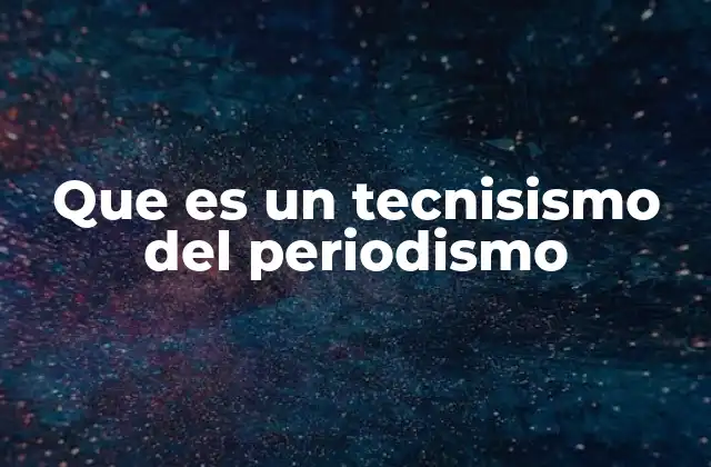 Que es un Tecnisismo Del Periodismo