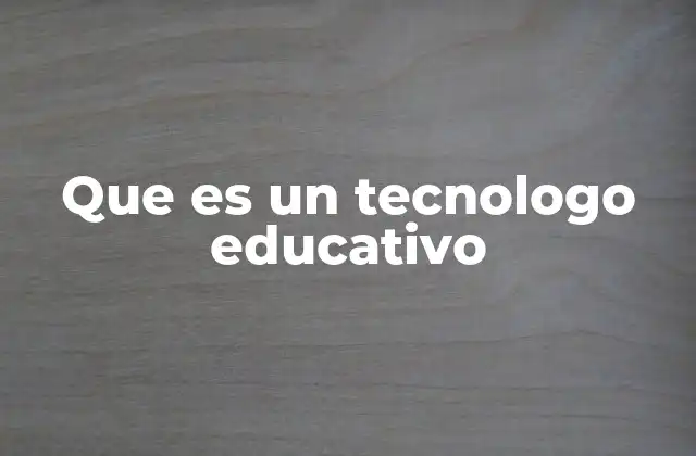 Que es un Tecnologo Educativo