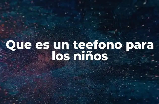 Que es un Teefono para los Niños