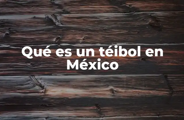 Qué es un Téibol en México