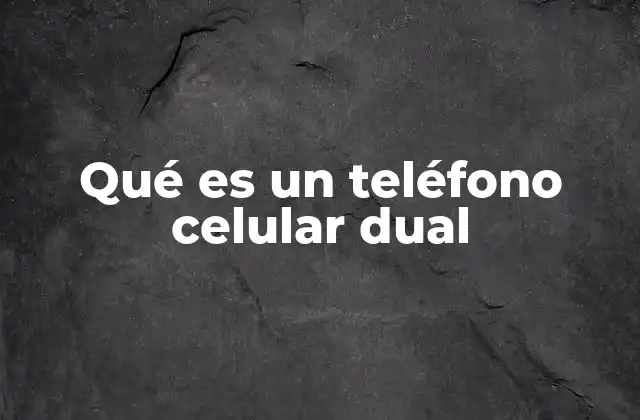 Qué es un Teléfono Celular Dual