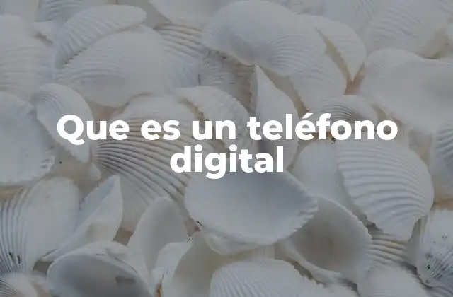 Que es un Teléfono Digital