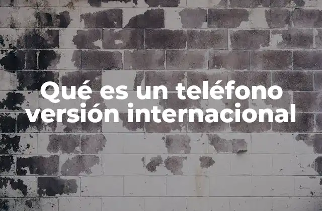Qué es un Teléfono Versión Internacional