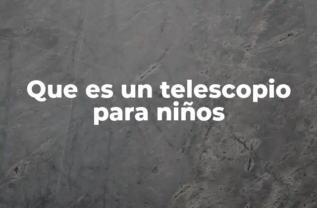 Que es un Telescopio para Niños