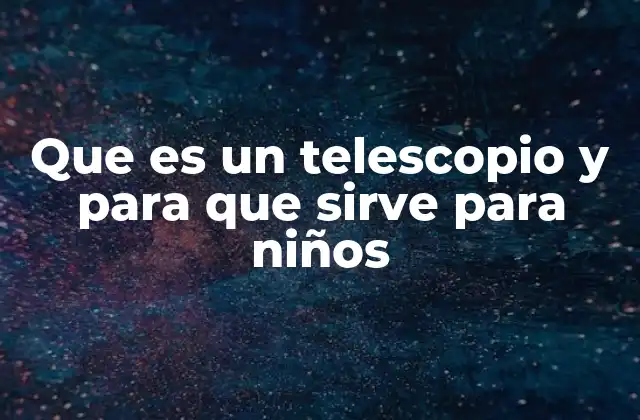 Que es un Telescopio y para que Sirve para Niños