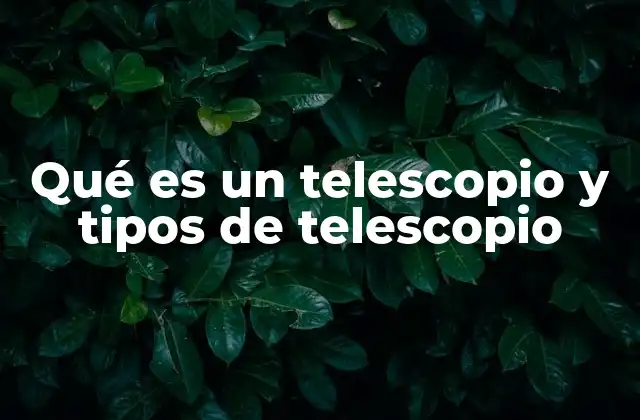 La evolución de los telescopios a lo largo de la historia