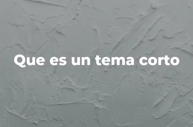 Que es un Tema Corto