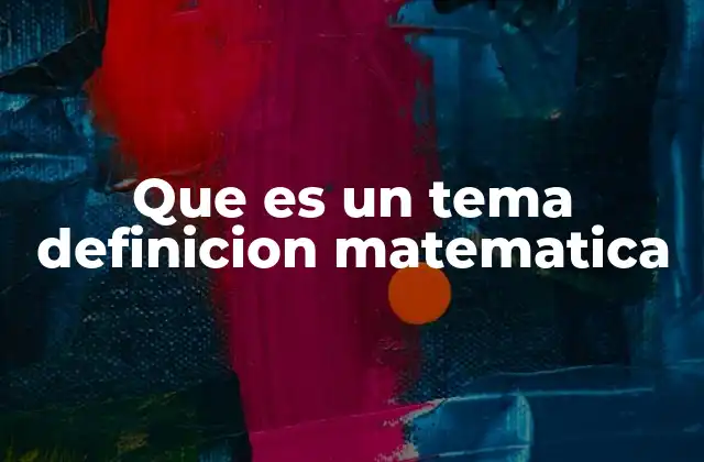 La importancia de los temas en la estructuración del currículo matemático
