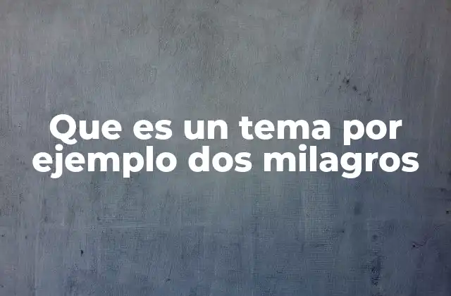 Que es un Tema por Ejemplo Dos Milagros