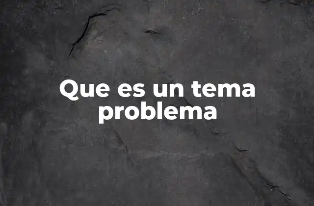 Que es un Tema Problema