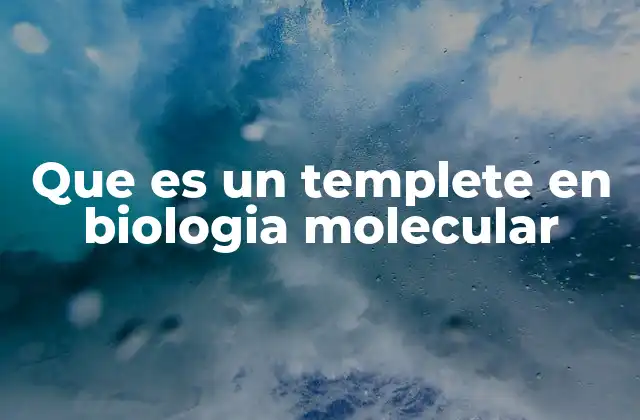 Que es un Templete en Biologia Molecular