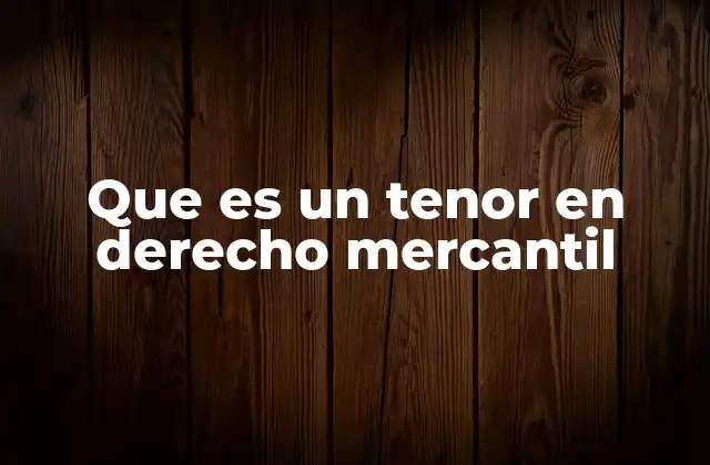 Que es un Tenor en Derecho Mercantil 2 La relevancia del tenor en documentos comerciales
