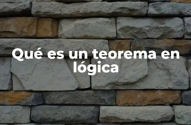 Qué es un Teorema en Lógica 2 El rol de los teoremas en la construcción de sistemas formales