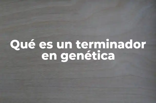 Qué es un Terminador en Genética