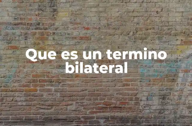 Que es un Termino Bilateral