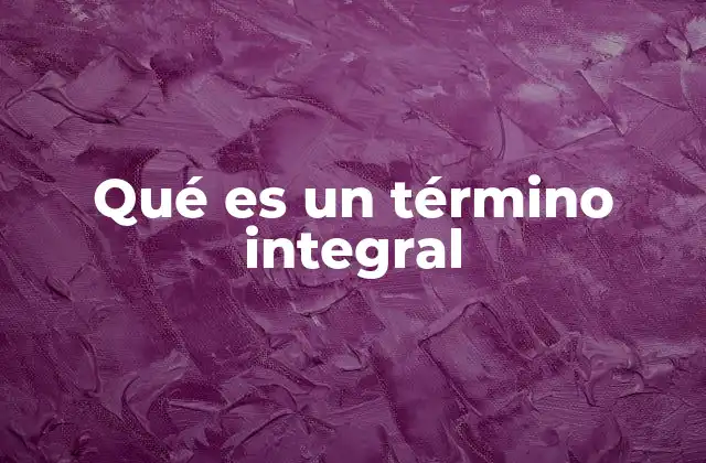 Qué es un Término Integral
