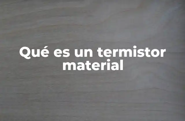 Qué es un Termistor Material