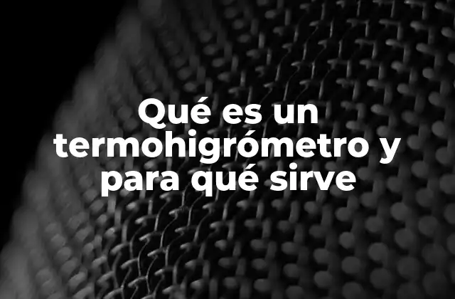Qué es un Termohigrómetro y para Qué Sirve 2 La importancia de controlar el ambiente con precisión