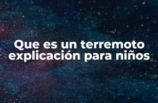 Que es un Terremoto Explicación para Niños
