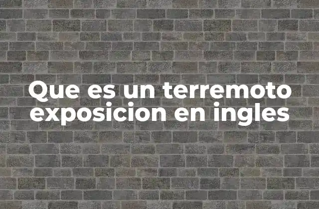 Que es un Terremoto Exposicion en Ingles