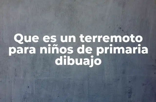 Que es un Terremoto para Niños de Primaria Dibuajo