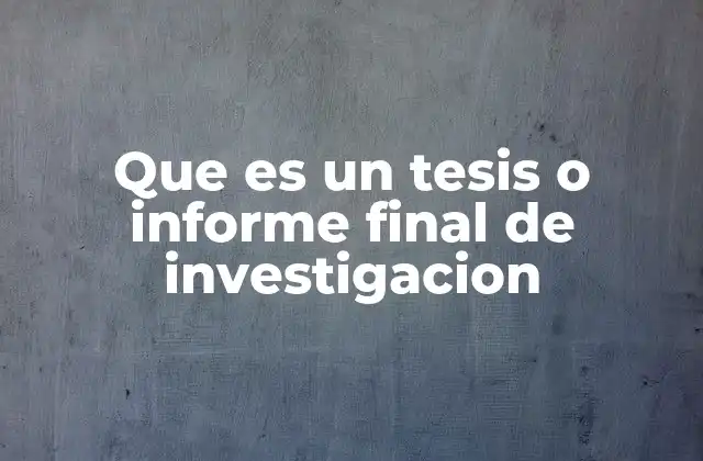 Que es un Tesis o Informe Final de Investigacion