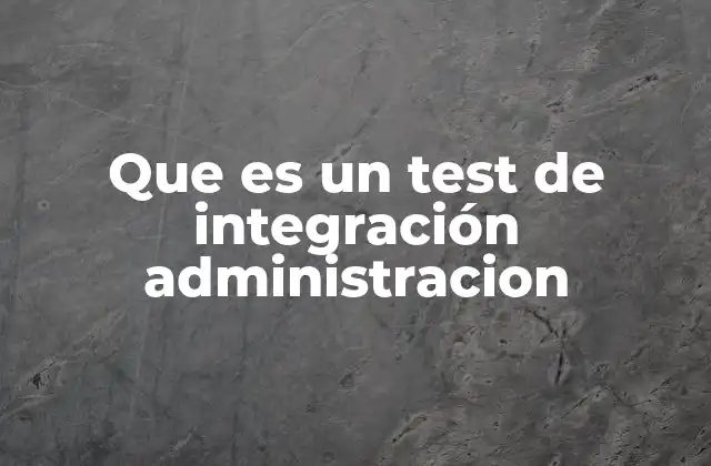 Que es un Test de Integración Administracion