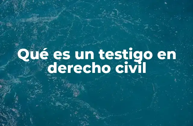 Qué es un Testigo en Derecho Civil