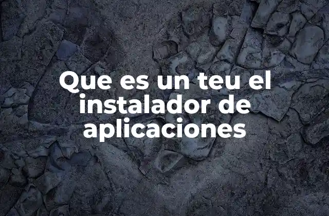 Que es un Teu el Instalador de Aplicaciones